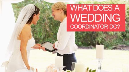 WHAT DOES A WEDDING COORDINATOR DO?. FINDING AND RECRUITING THE RIGHT VENDORS FOR THE WEDDING.