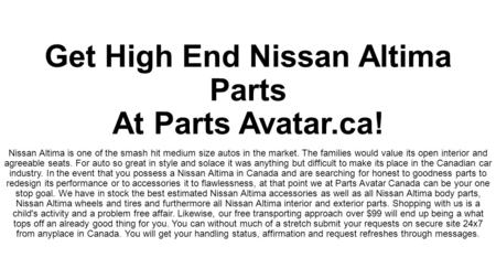 Get High End Nissan Altima Parts At Parts Avatar.ca! Nissan Altima is one of the smash hit medium size autos in the market. The families would value its.