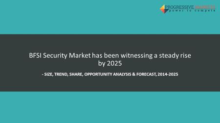 BFSI Security Market has been witnessing a steady rise by SIZE, TREND, SHARE, OPPORTUNITY ANALYSIS & FORECAST,