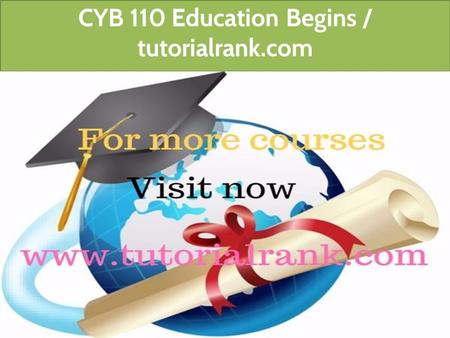 CYB 110 Education Begins / tutorialrank.com. CYB 110 All Assignments For more course tutorials visit  CYB 110 Week 1 Individual Protecting.