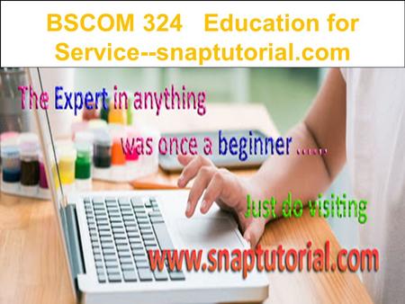 BSCOM 324 Education for Service--snaptutorial.com