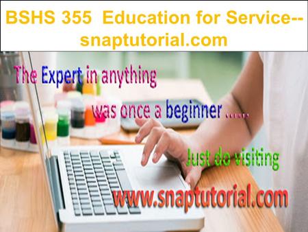 BSHS 355 Education for Service-- snaptutorial.com