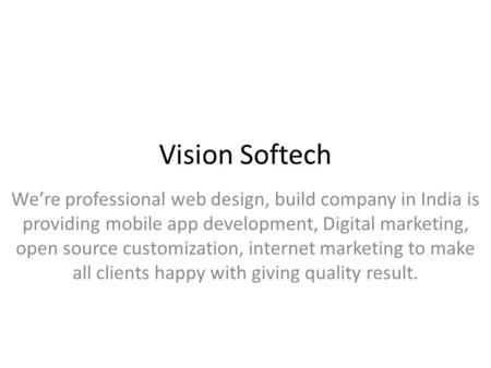 Vision Softech We’re professional web design, build company in India is providing mobile app development, Digital marketing, open source customization,