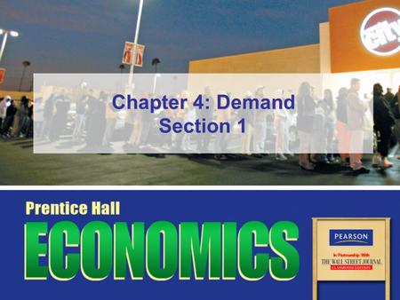 Chapter 4: Demand Section 1. Copyright © Pearson Education, Inc.Slide 2 Chapter 4, Section 1 Objectives 1.Explain the law of demand. 2.Describe how the.