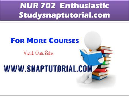 NUR 702 Enthusiastic Studysnaptutorial.com