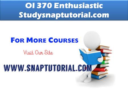 OI 370 Enthusiastic Studysnaptutorial.com