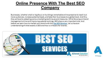 Online Presence With The Best SEO Company Businesses, whether small or big focus on building a remarkable online presence to reach out more audiences,