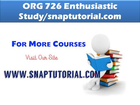 ORG 726 Enthusiastic Study/snaptutorial.com