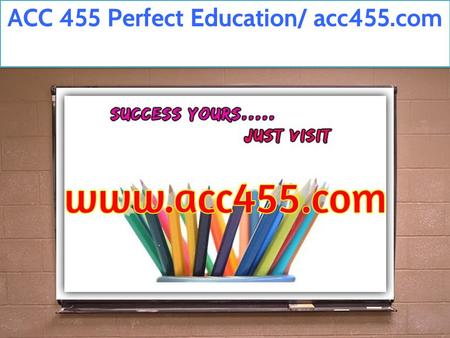 ACC 455 Perfect Education/ acc455.com. 