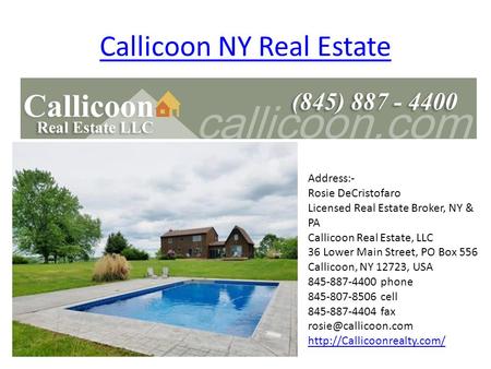 Callicoon NY Real Estate Address:- Rosie DeCristofaro Licensed Real Estate Broker, NY & PA Callicoon Real Estate, LLC 36 Lower Main Street, PO Box 556. -- - 
Callicoonrealty.com