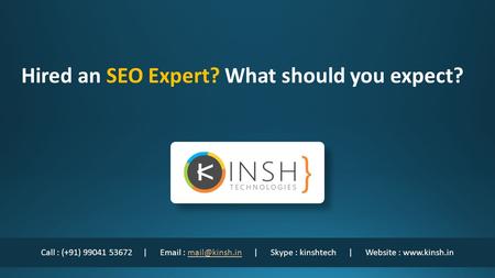 Call : (+91) |   | Skype : kinshtech | Website : Hired an SEO Expert? What should you expect?