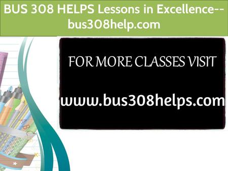 BUS 308 HELPS Lessons in Excellence-- bus308help.com.