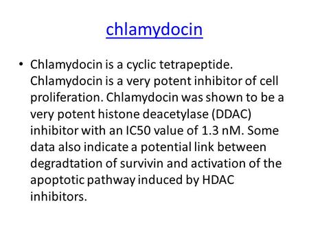 Chlamydocin Chlamydocin is a cyclic tetrapeptide. Chlamydocin is a very potent inhibitor of cell proliferation. Chlamydocin was shown to be a very potent.