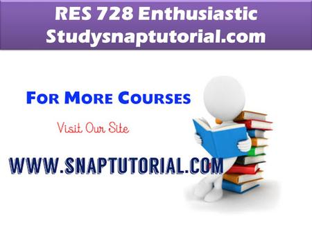 RES 728 Enthusiastic Studysnaptutorial.com