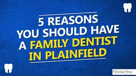 5 Reasons You Should Have A Family Dentist In Plainfield.