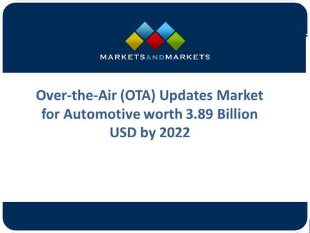 Over-the-Air (OTA) Updates Market for Automotive worth 3.89 Billion USD by 2022.