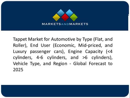 Tappet Market for Automotive by Type (Flat, and Roller), End User (Economic, Mid-priced, and Luxury passenger cars), Engine Capacity.