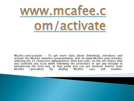 Mcafee.com/activate - To get more data about download, introduce and actuate the McAfee antivirus programming, visit on  utilizing.