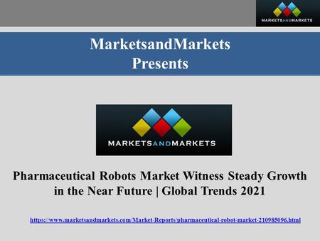 MarketsandMarkets Presents Pharmaceutical Robots Market Witness Steady Growth in the Near Future | Global Trends 2021 https://www.marketsandmarkets.com/Market-Reports/pharmaceutical-robot-market html.