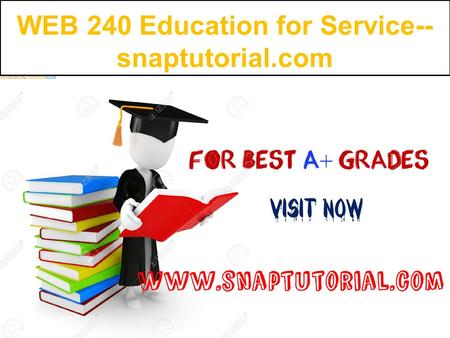 WEB 240 Education for Service-- snaptutorial.com.