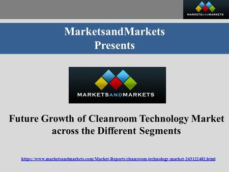 MarketsandMarkets Presents Future Growth of Cleanroom Technology Market across the Different Segments