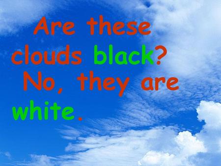 Are these clouds black? No, they are white..