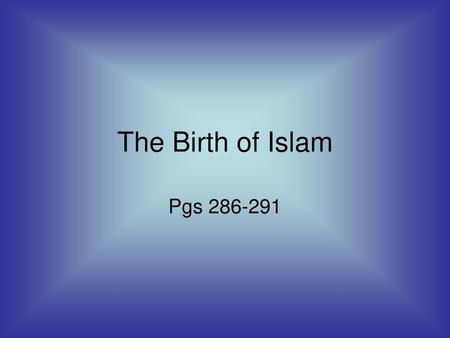 The Birth of Islam Pgs 286-291.