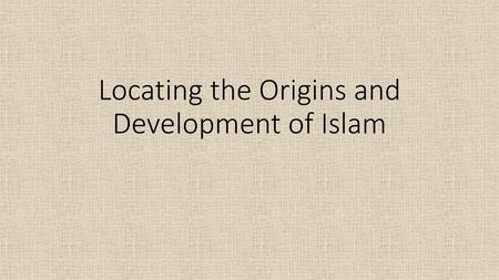 Locating the Origins and Development of Islam