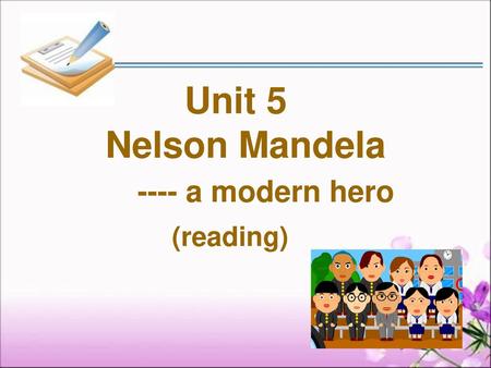 Unit 5 Nelson Mandela ---- a modern hero (reading)