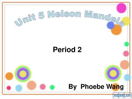 Unit 5 Nelson Mandela Period 2 By Phoebe Wang.