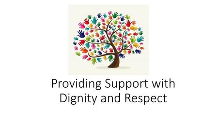 Providing Support with Dignity and Respect