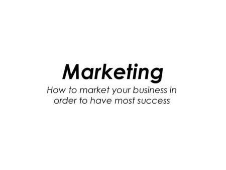 How to market your business in order to have most success