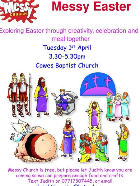 Messy Easter Exploring Easter through creativity, celebration and a meal together Tuesday 1st April 3.30-5.30pm Cowes Baptist Church Messy Church is free,