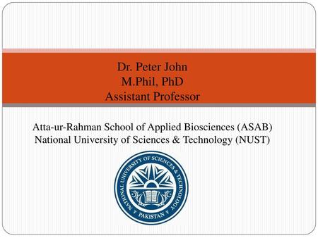 Dr. Peter John M.Phil, PhD Assistant Professor Atta-ur-Rahman School of Applied Biosciences (ASAB) National University of Sciences & Technology (NUST)