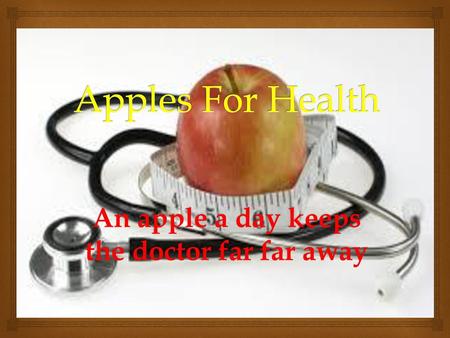 An apple a day keeps the doctor far far away