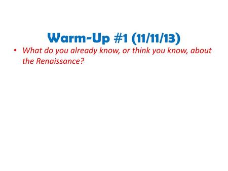 Warm-Up #1 (11/11/13) What do you already know, or think you know, about the Renaissance?