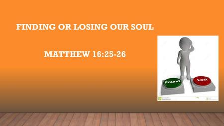 Finding or losing our soul Matthew 16:25-26