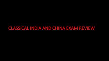 CLASSICAL INDIA AND CHINA EXAM REVIEW