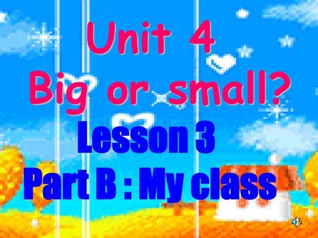 Unit 4 Big or small? Lesson 3 Part B : My class.