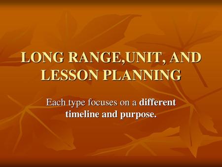 LONG RANGE,UNIT, AND LESSON PLANNING