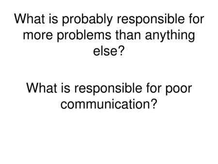 What is probably responsible for more problems than anything else?