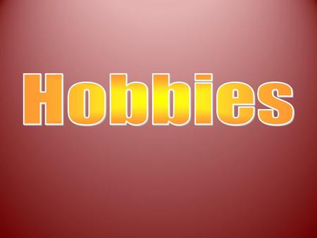 Hobbies.