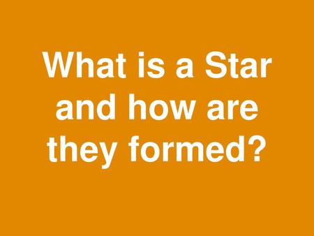 What is a Star and how are they formed?