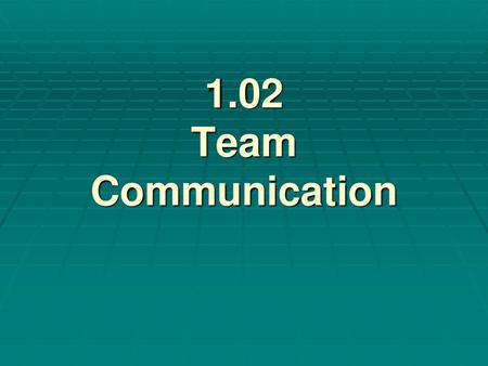 1.02 Team Communication.