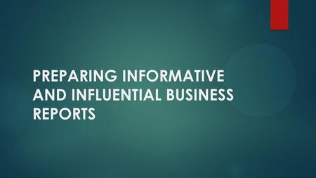 PREPARING INFORMATIVE AND INFLUENTIAL BUSINESS REPORTS