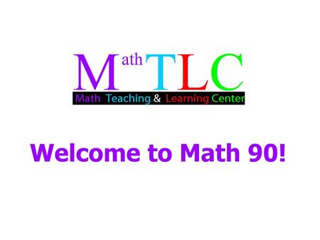 Welcome to Math 90!.