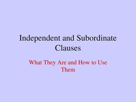 Independent and Subordinate Clauses