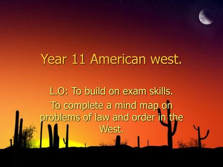 Year 11 American west. L.O: To build on exam skills.