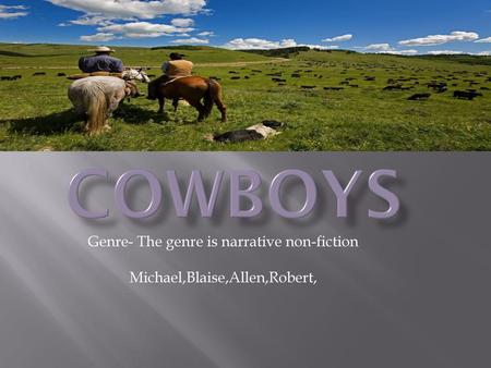 Genre- The genre is narrative non-fiction Michael,Blaise,Allen,Robert,