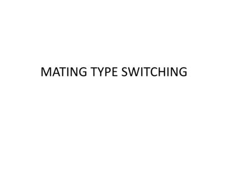 MATING TYPE SWITCHING.